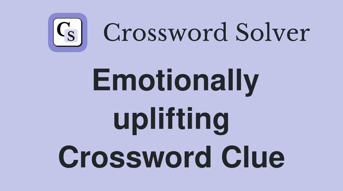 Emotionally uplifting Crossword Clue