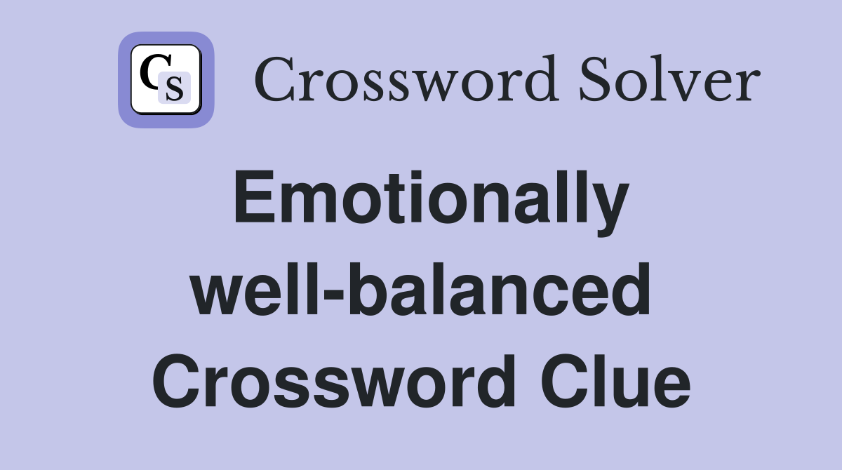 Emotionally well-balanced Crossword Clue