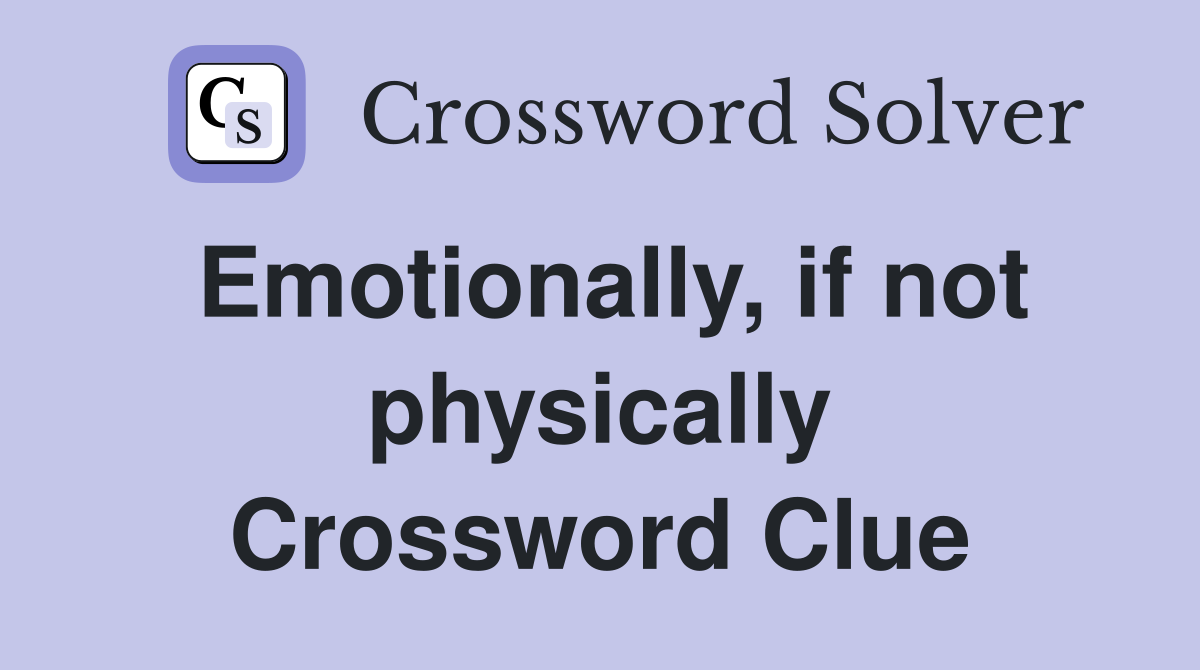 Emotionally, if not physically Crossword Clue