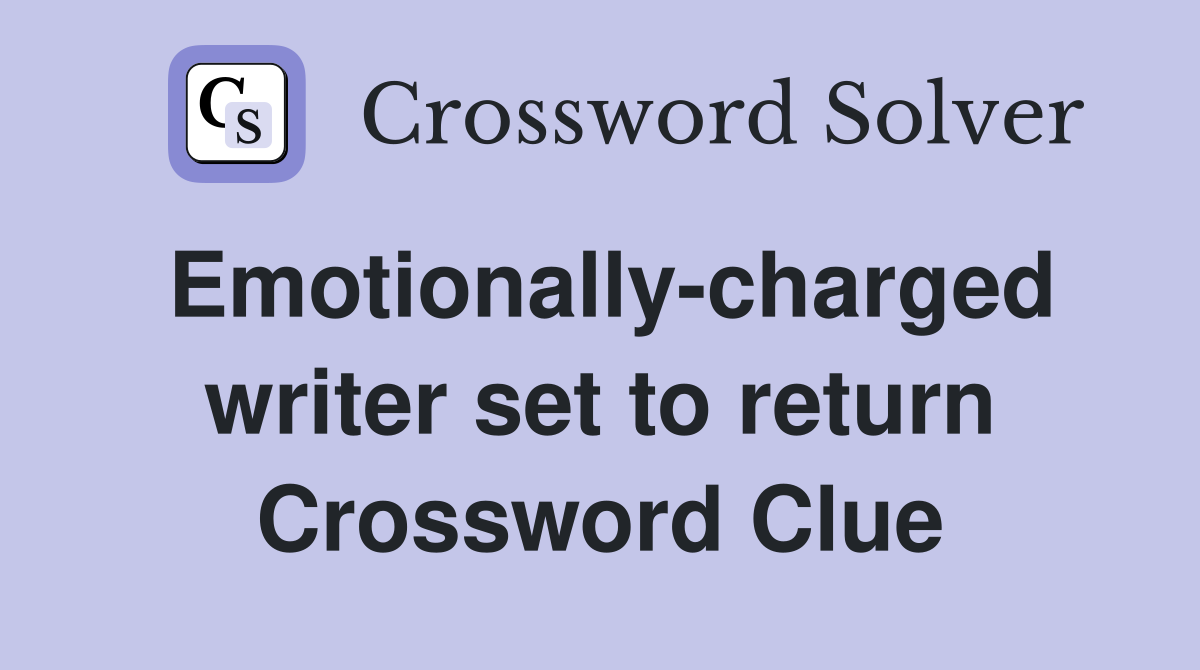 Emotionally-charged writer set to return Crossword Clue