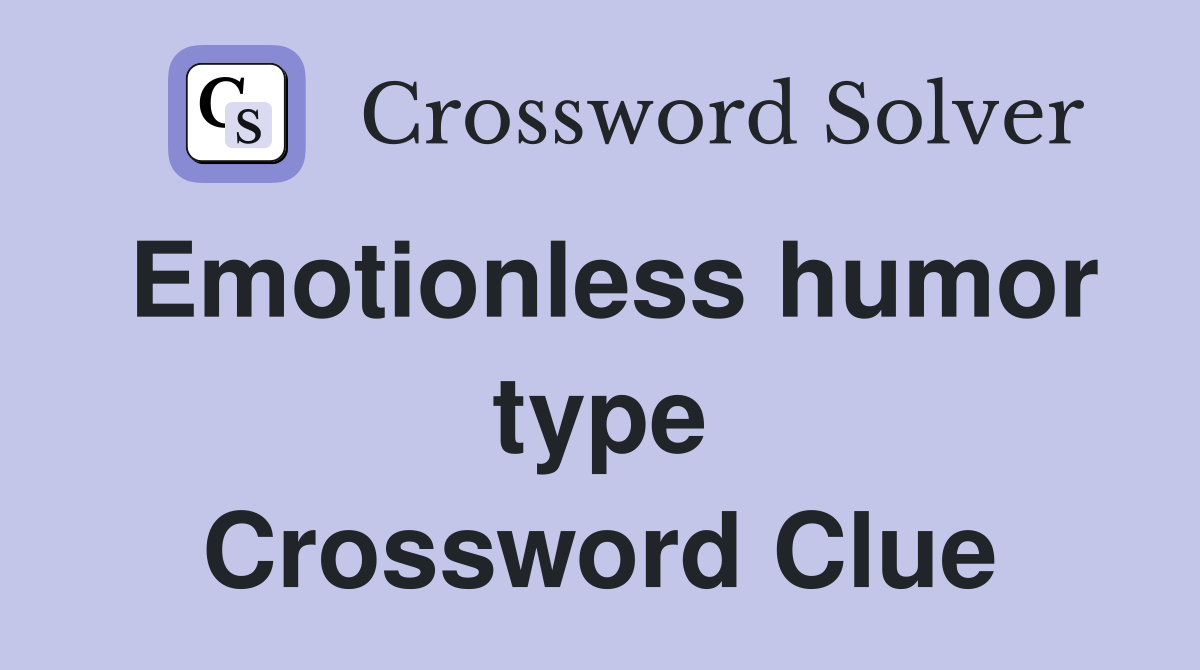 Emotionless humor type Crossword Clue