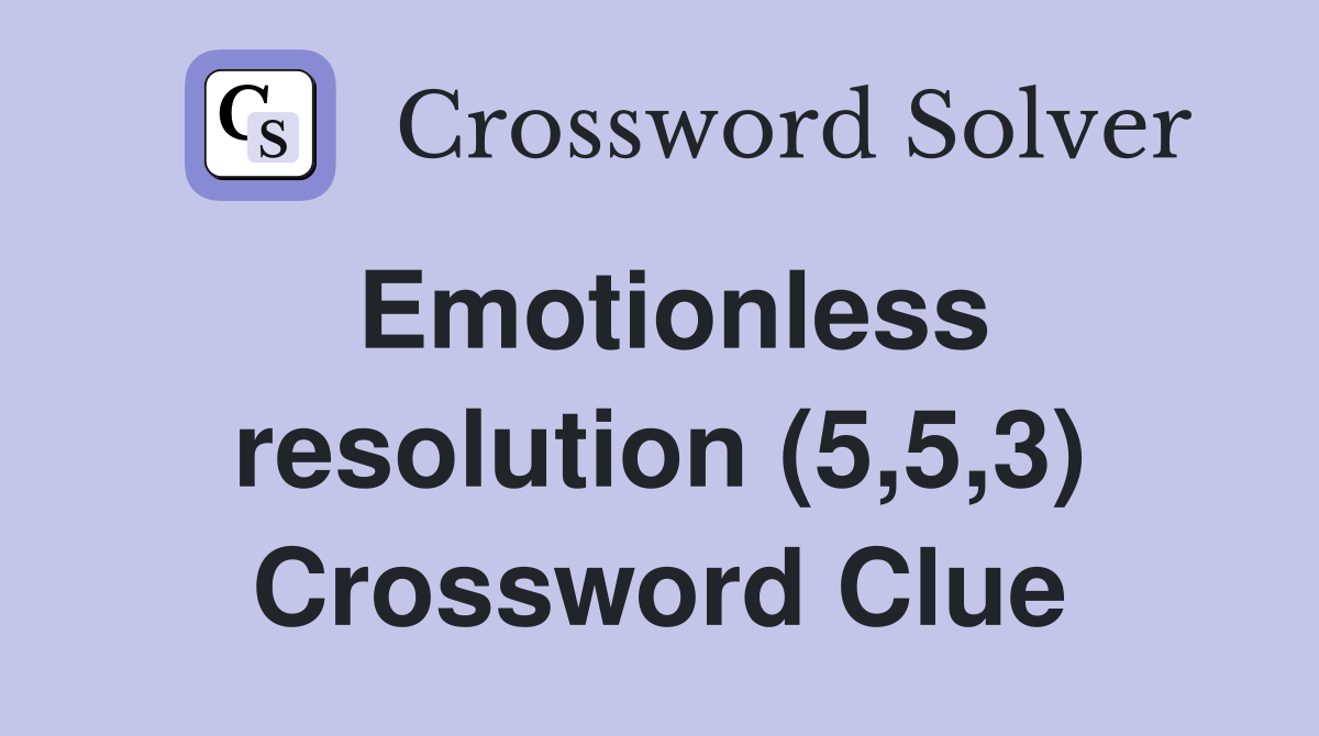 Emotionless resolution (5,5,3) Crossword Clue