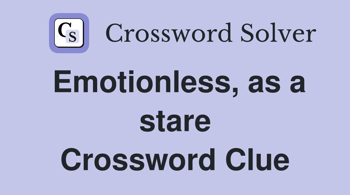 Emotionless, as a stare Crossword Clue