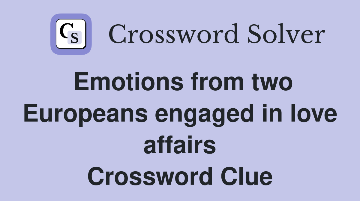 Emotions from two Europeans engaged in love affairs Crossword Clue