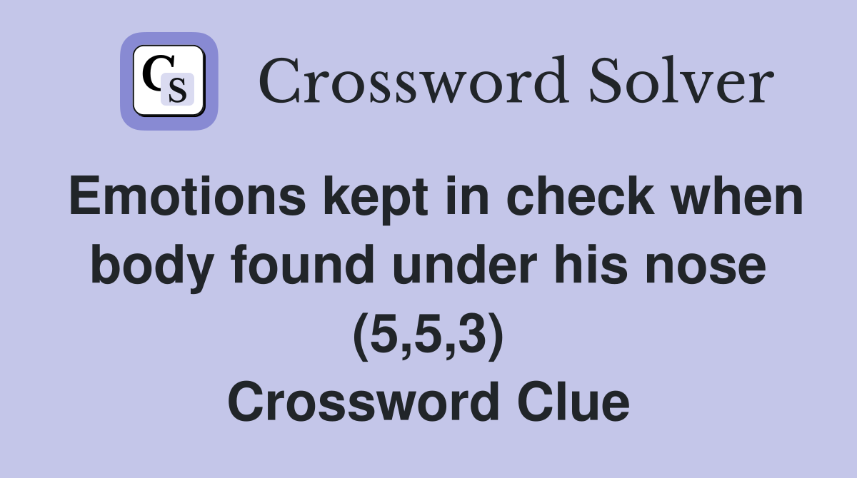 Emotions kept in check when body found under his nose (5,5,3) Crossword Clue