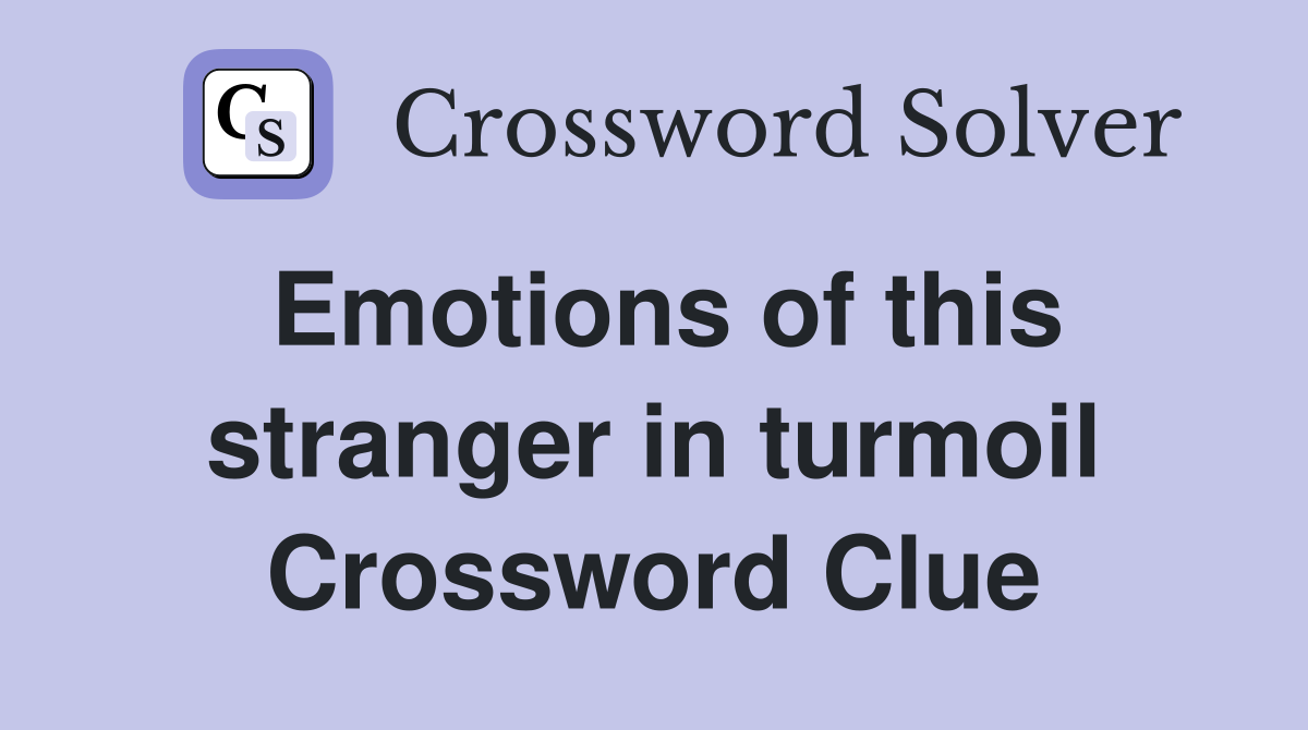 Emotions of this stranger in turmoil Crossword Clue