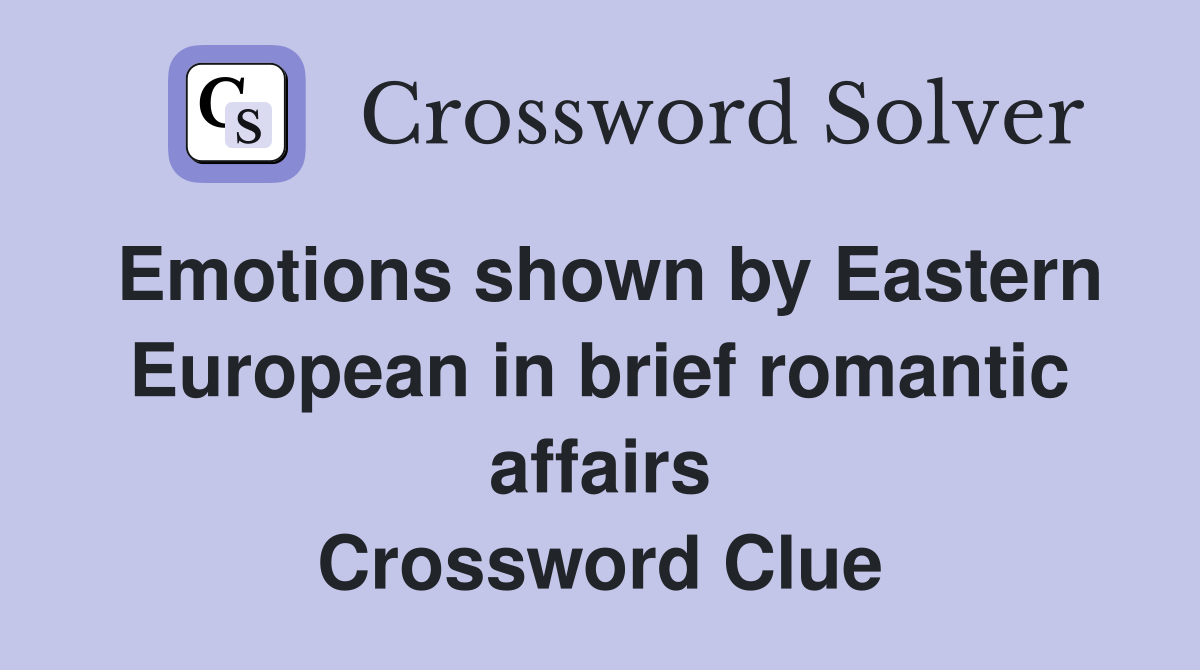Emotions shown by Eastern European in brief romantic affairs Crossword Clue