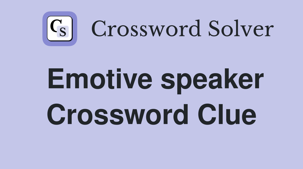 Emotive speaker Crossword Clue