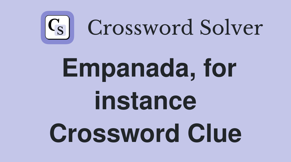 Empanada, for instance Crossword Clue