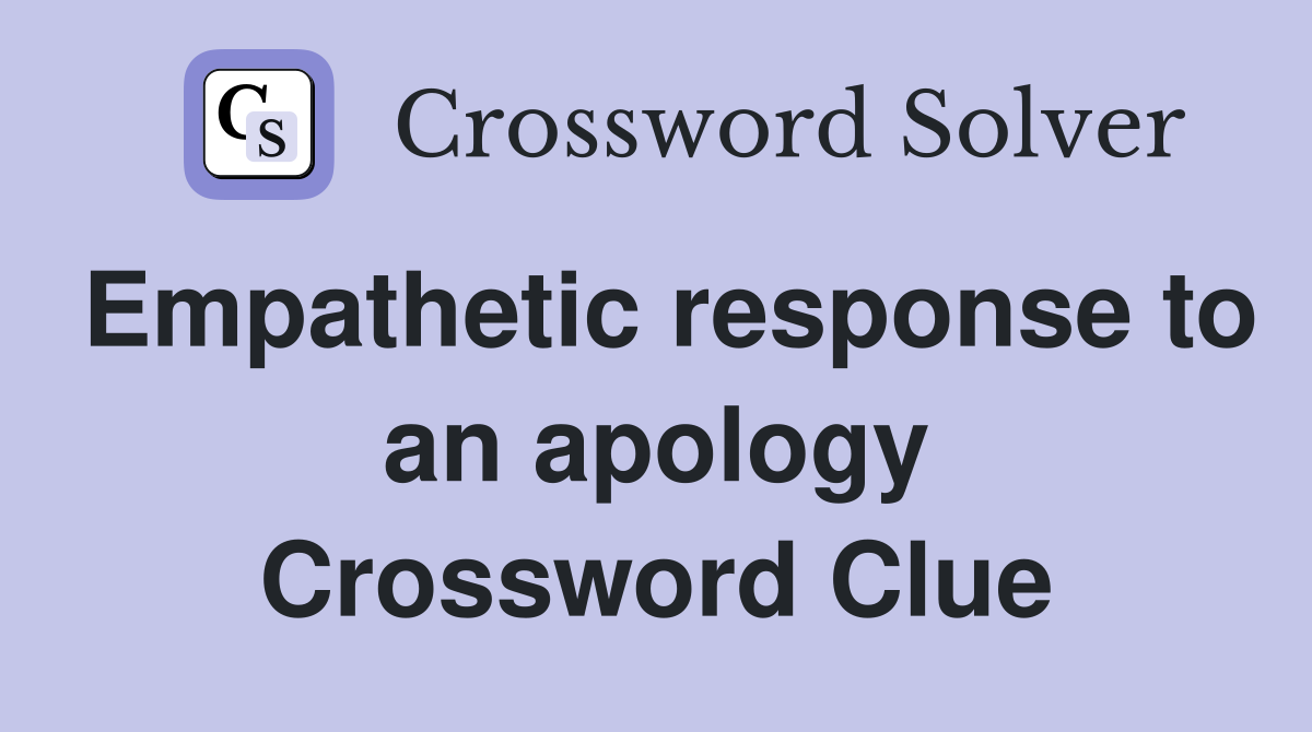 Empathetic response to an apology Crossword Clue