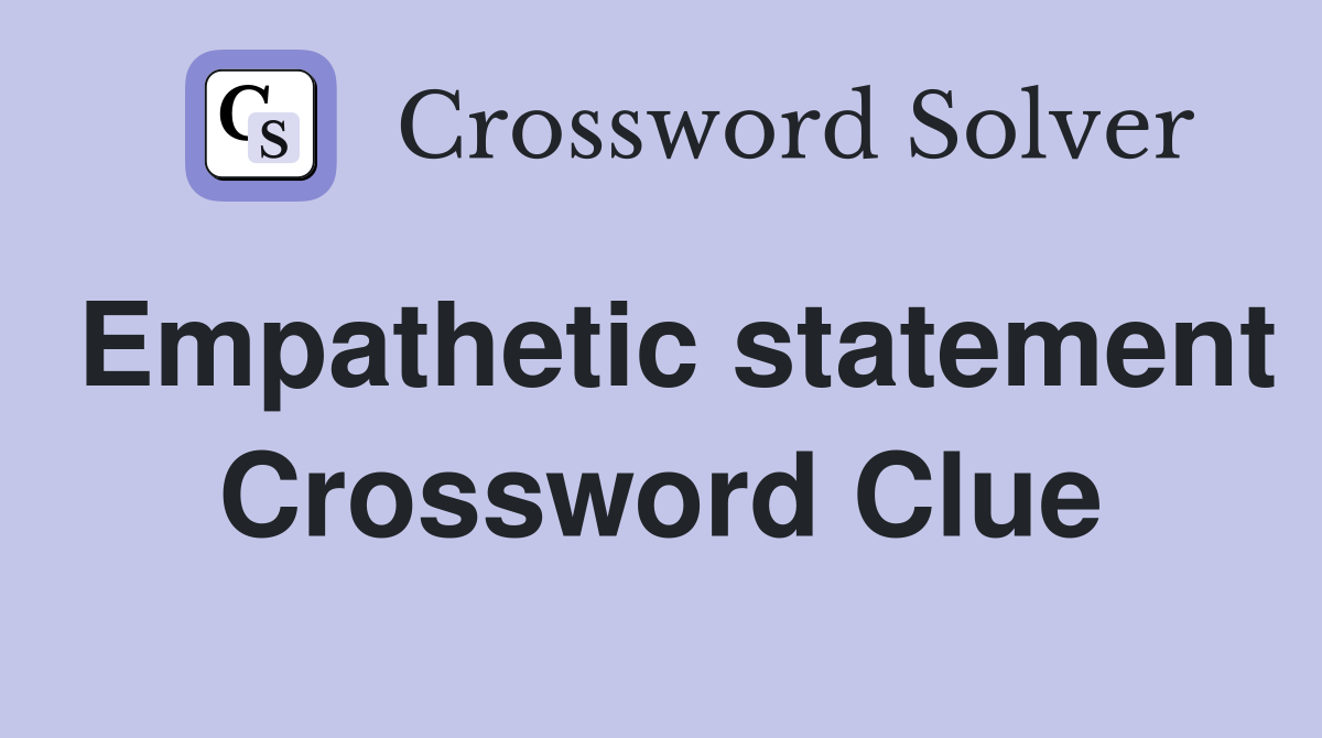 Empathetic statement Crossword Clue