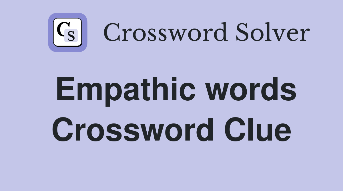 Empathic words Crossword Clue