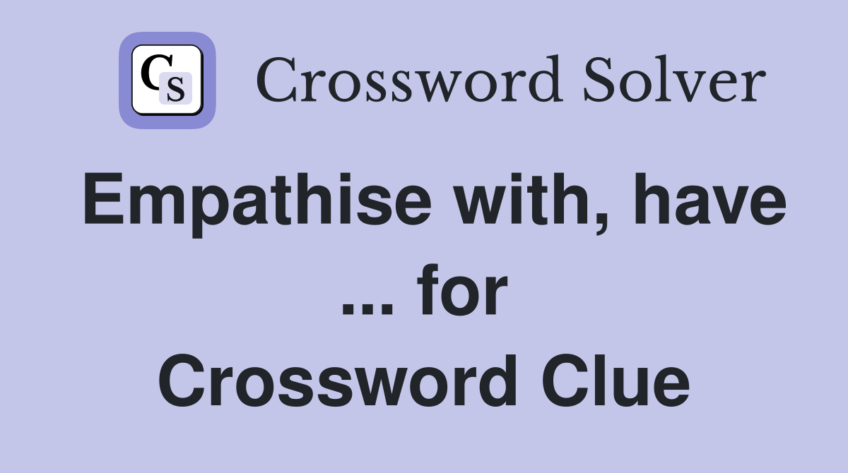 Empathise with, have ... for Crossword Clue