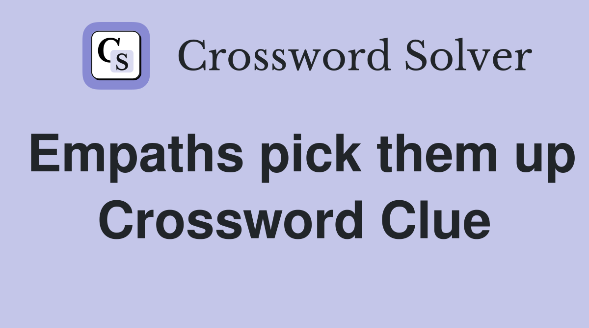 Empaths pick them up Crossword Clue