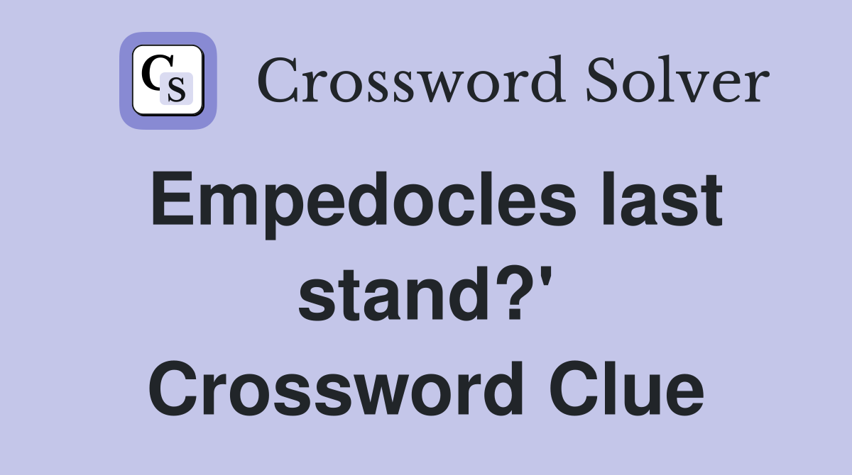 Empedocles last stand?' Crossword Clue