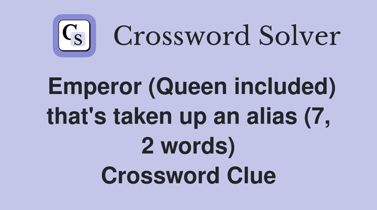 Emperor (Queen included) that's taken up an alias (7, 2 words) Crossword Clue