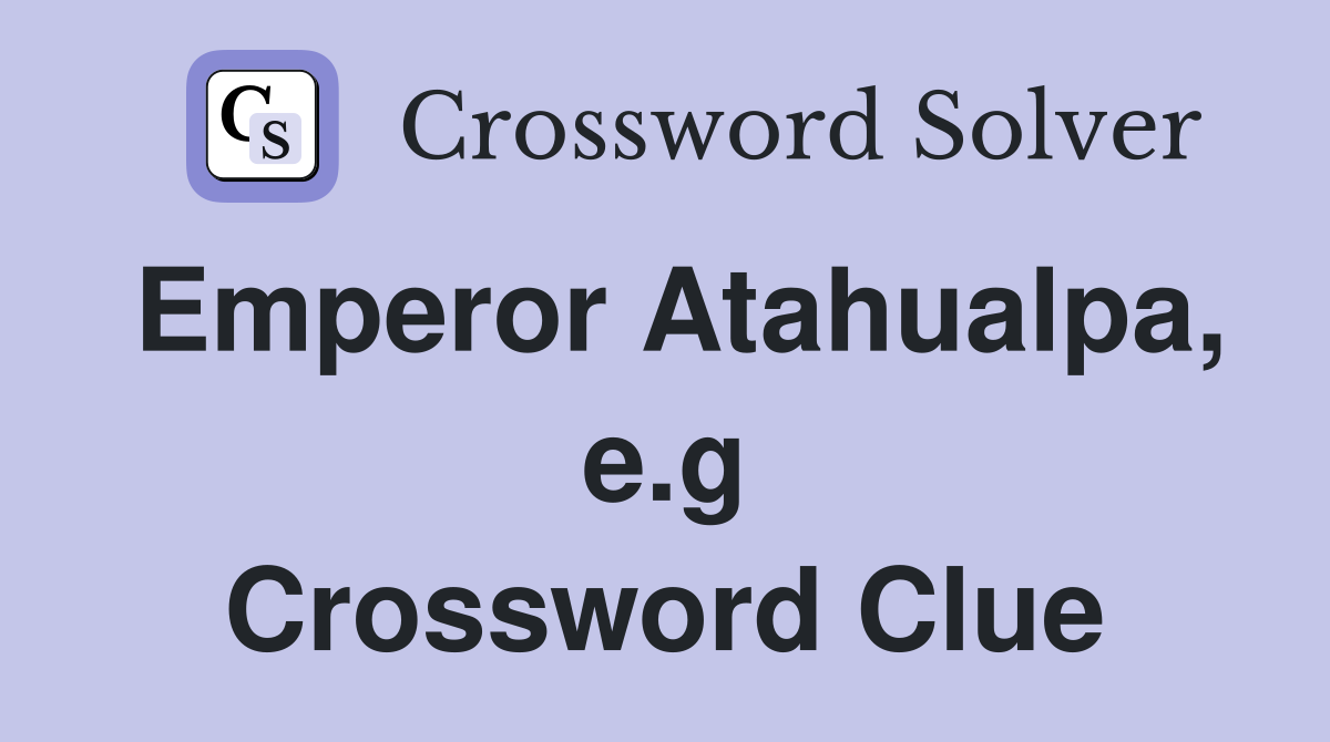 Emperor Atahualpa, e.g Crossword Clue