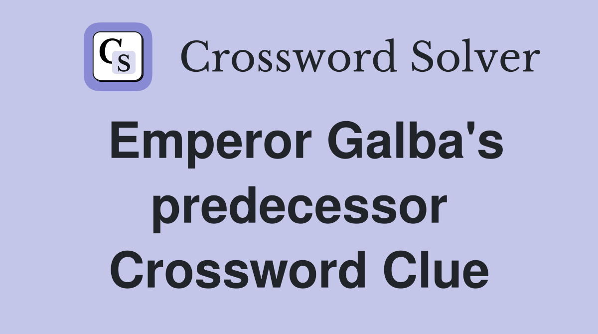 Emperor Galba's predecessor Crossword Clue