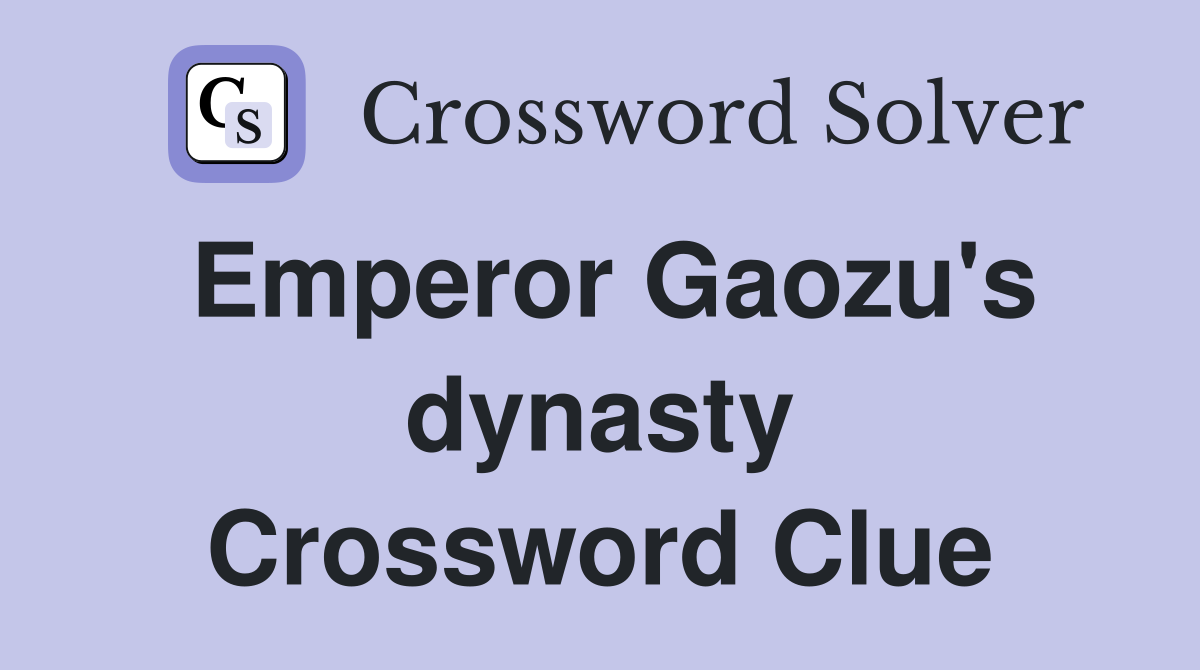 Emperor Gaozu's dynasty Crossword Clue