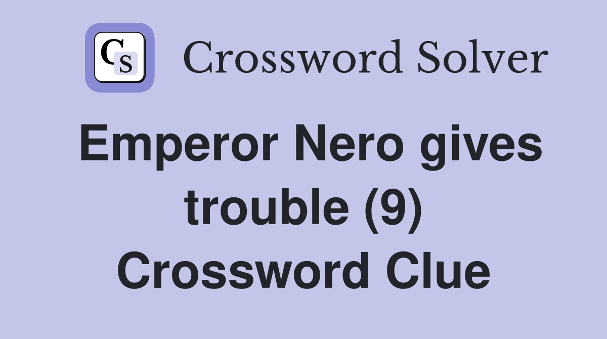 Emperor Nero gives trouble (9) Crossword Clue