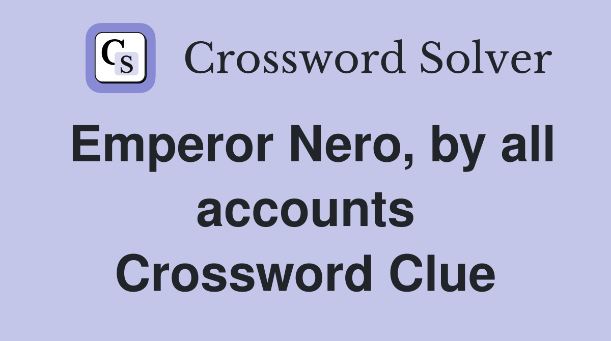 Emperor Nero, by all accounts Crossword Clue