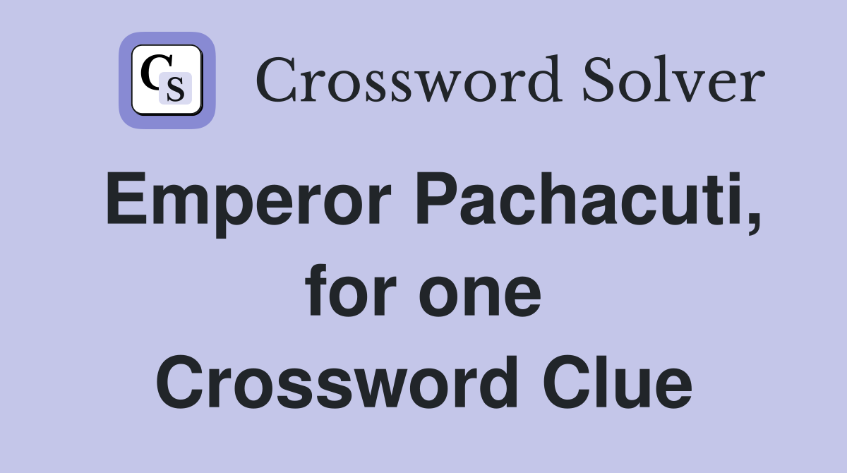 Emperor Pachacuti, for one Crossword Clue