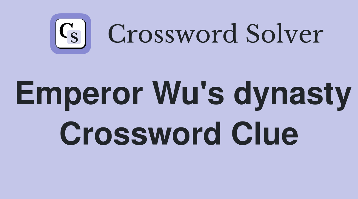 Emperor Wu's dynasty Crossword Clue