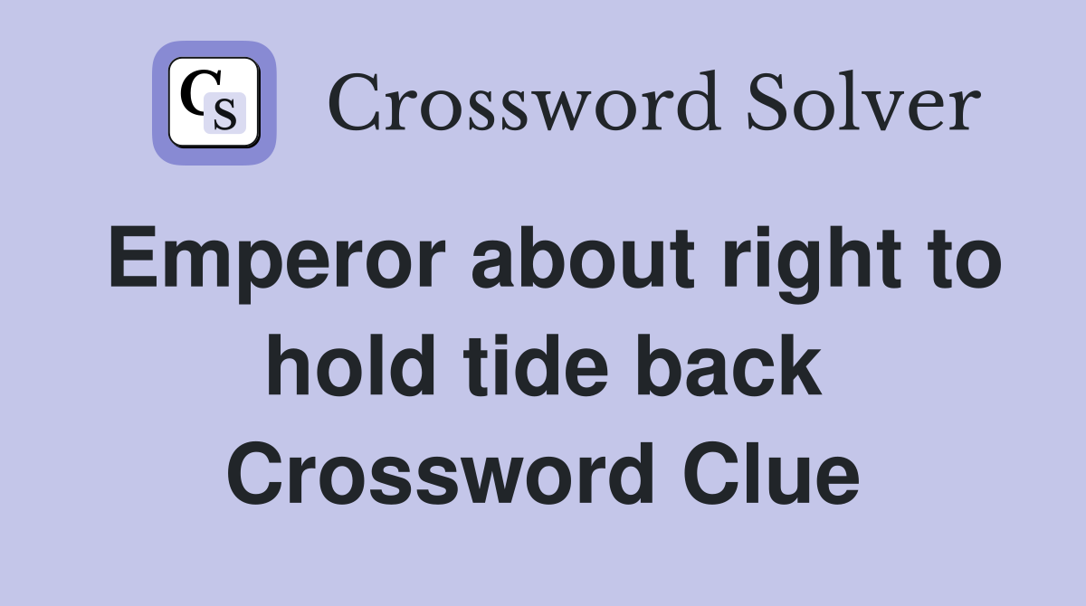Emperor about right to hold tide back Crossword Clue