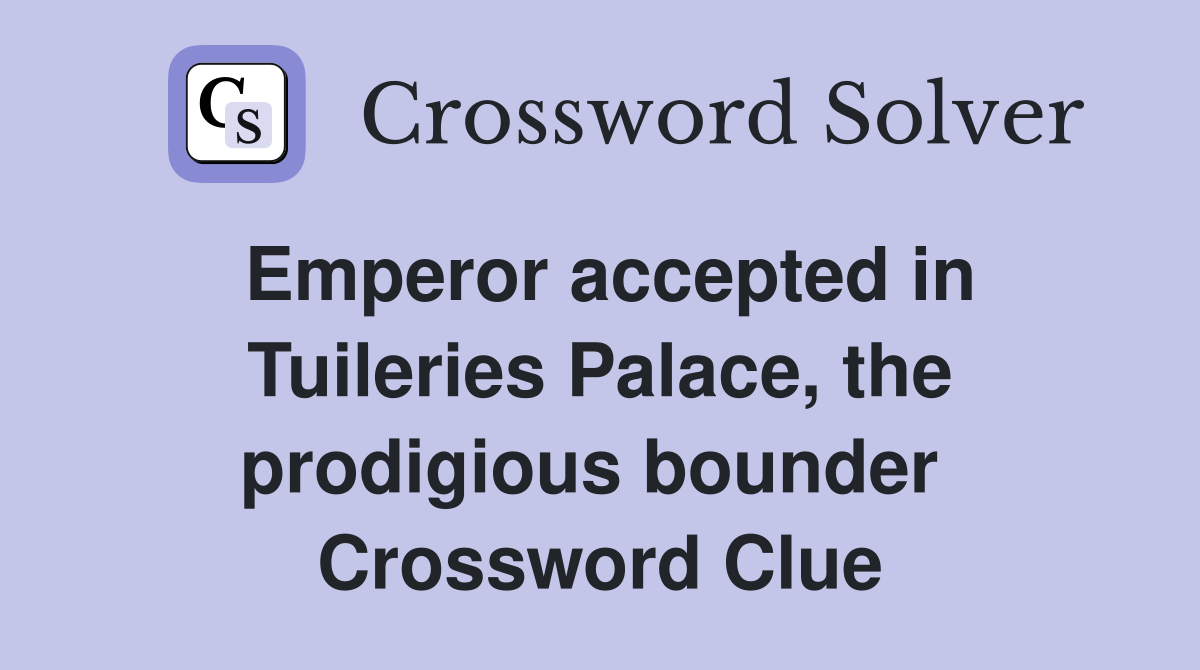 Emperor accepted in Tuileries Palace, the prodigious bounder  Crossword Clue