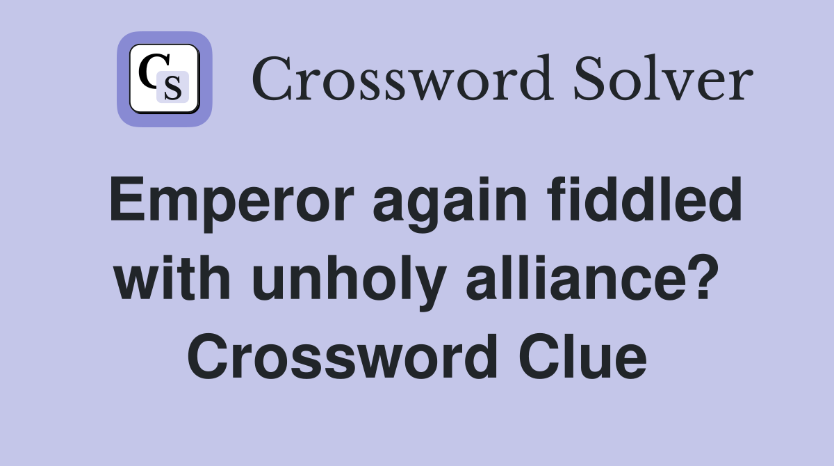 Emperor again fiddled with unholy alliance? Crossword Clue