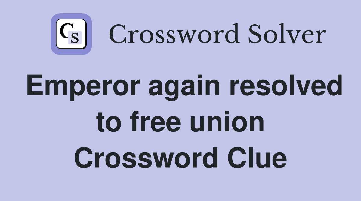 Emperor again resolved to free union Crossword Clue