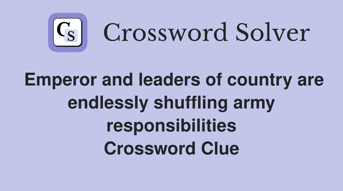 Emperor and leaders of country are endlessly shuffling army responsibilities Crossword Clue