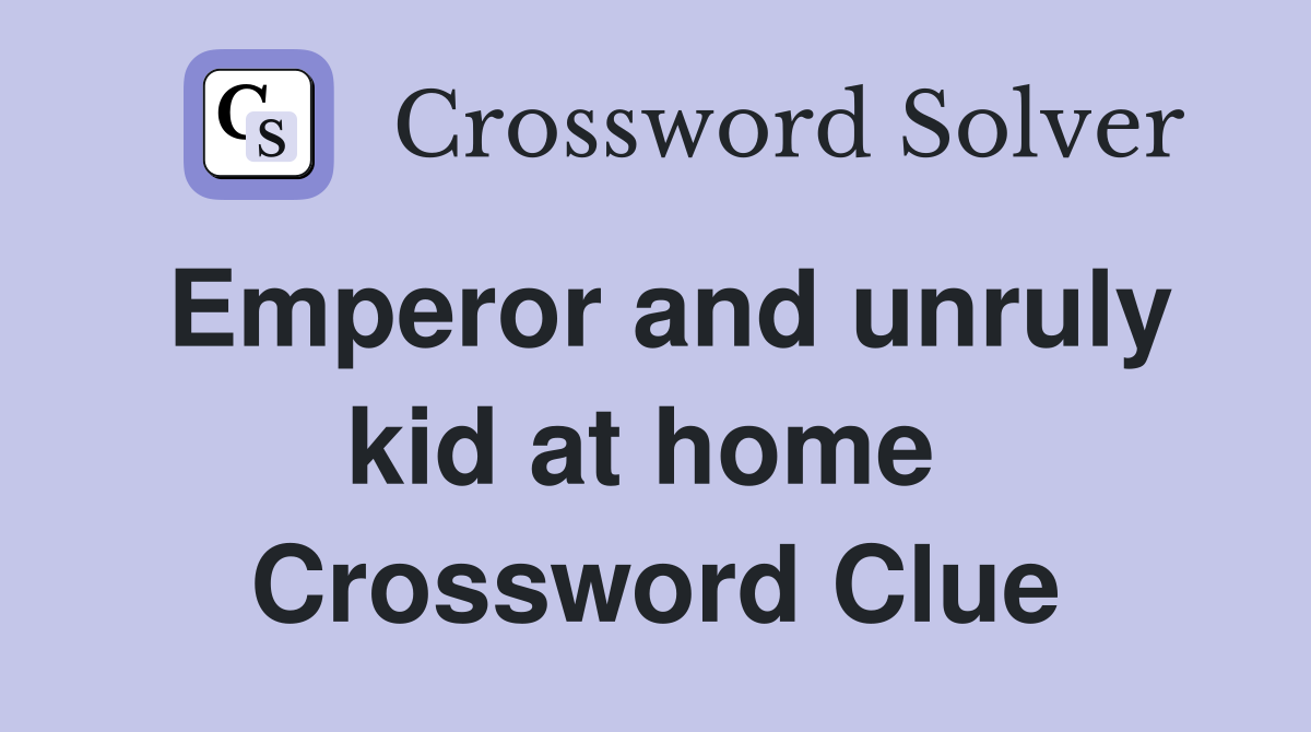 Emperor and unruly kid at home  Crossword Clue