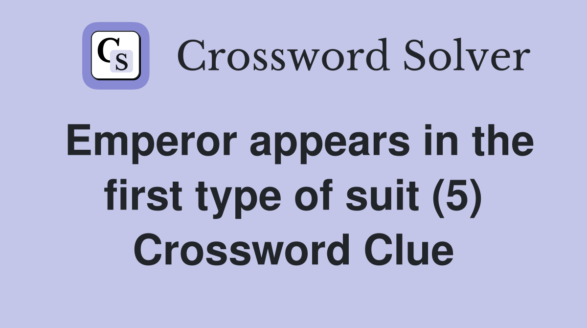 Emperor appears in the first type of suit (5) Crossword Clue
