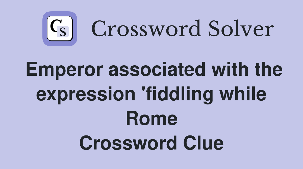 Emperor associated with the expression 'fiddling while Rome Crossword Clue