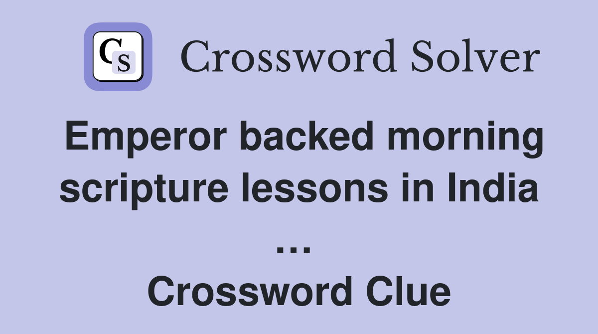 Emperor backed morning scripture lessons in India …  Crossword Clue