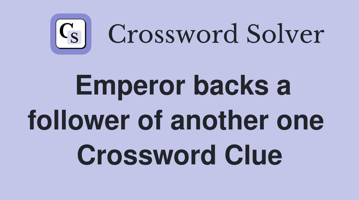 Emperor backs a follower of another one  Crossword Clue