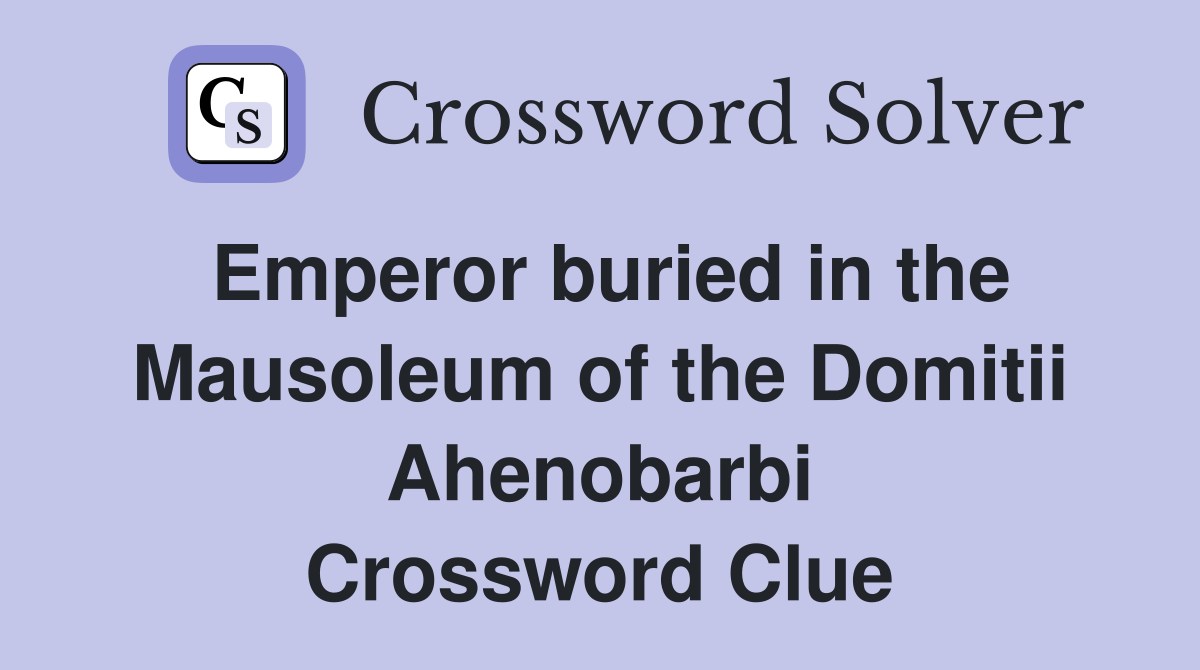 Emperor buried in the Mausoleum of the Domitii Ahenobarbi Crossword Clue