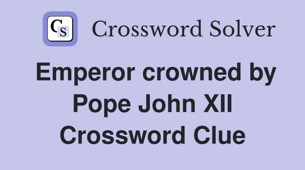 Emperor crowned by Pope John XII Crossword Clue