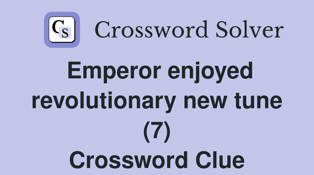 Emperor enjoyed revolutionary new tune (7) Crossword Clue