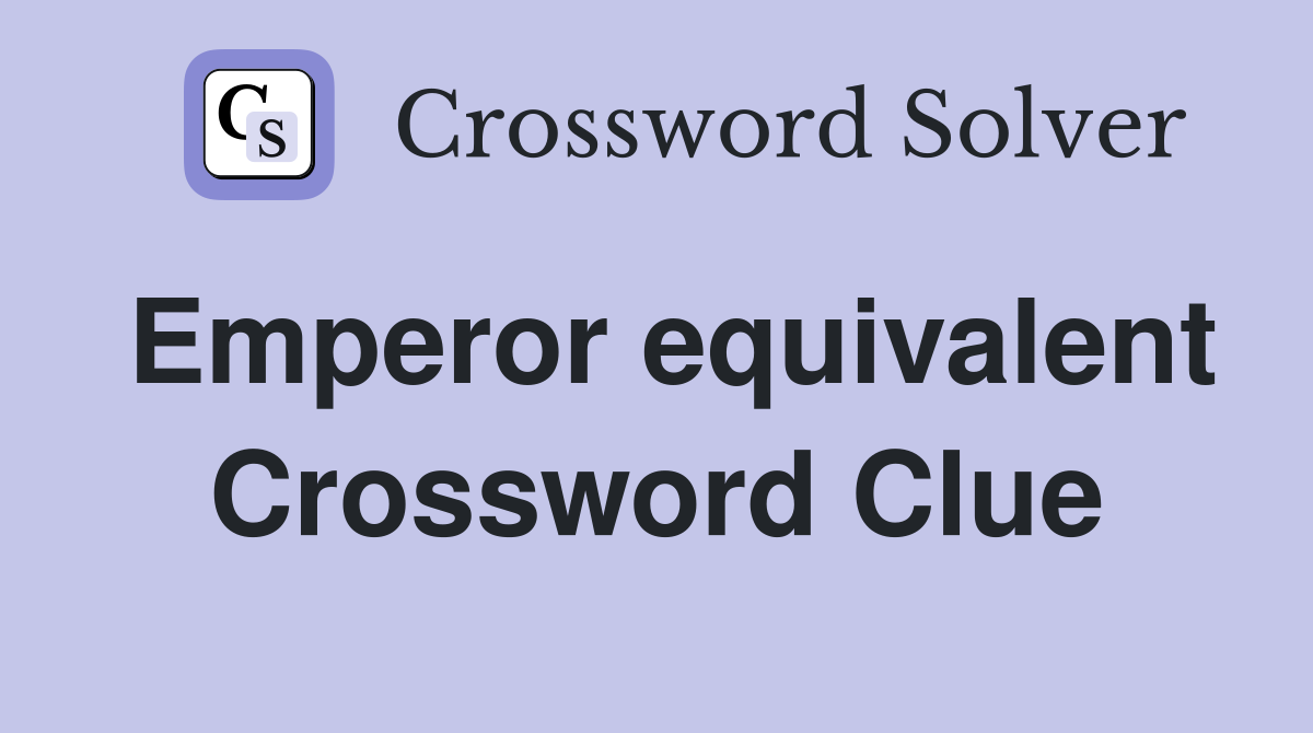 Emperor equivalent Crossword Clue