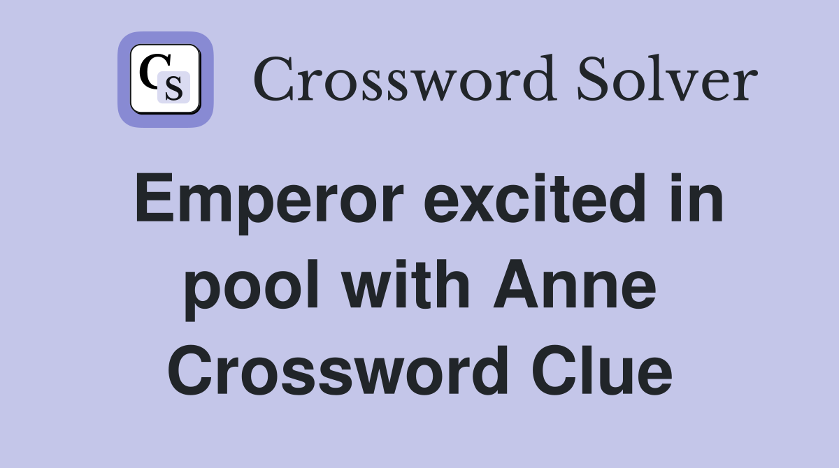 Emperor excited in pool with Anne Crossword Clue