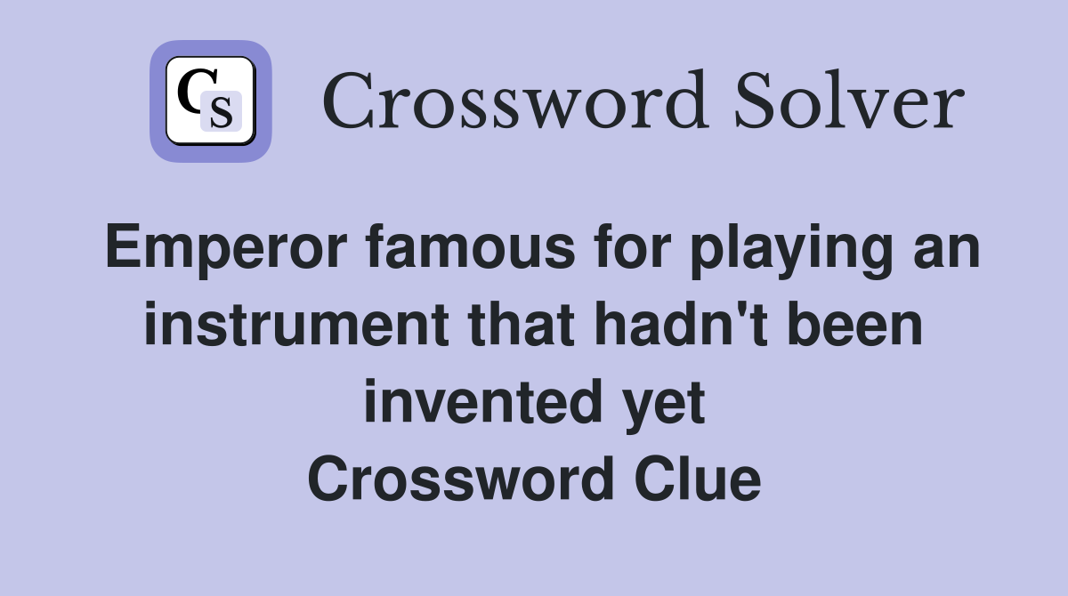 Emperor famous for playing an instrument that hadn't been invented yet Crossword Clue