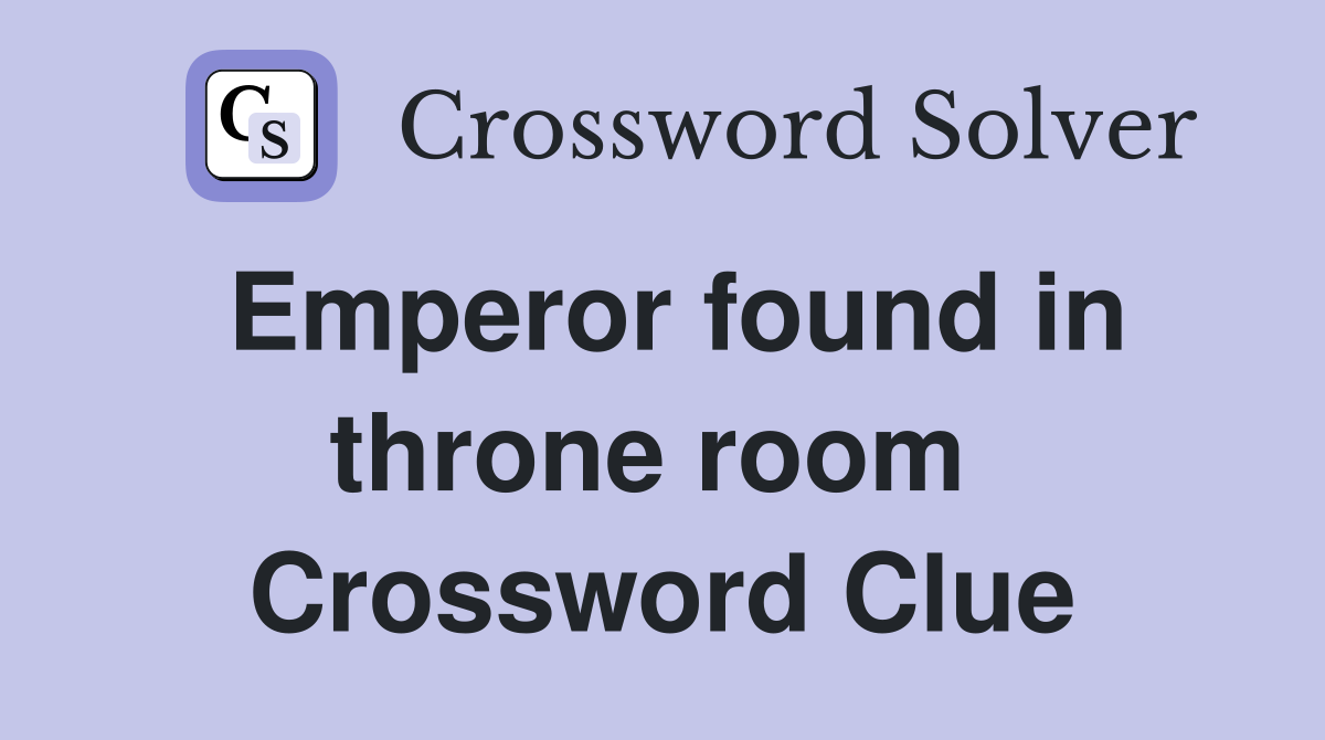 Emperor found in throne room  Crossword Clue