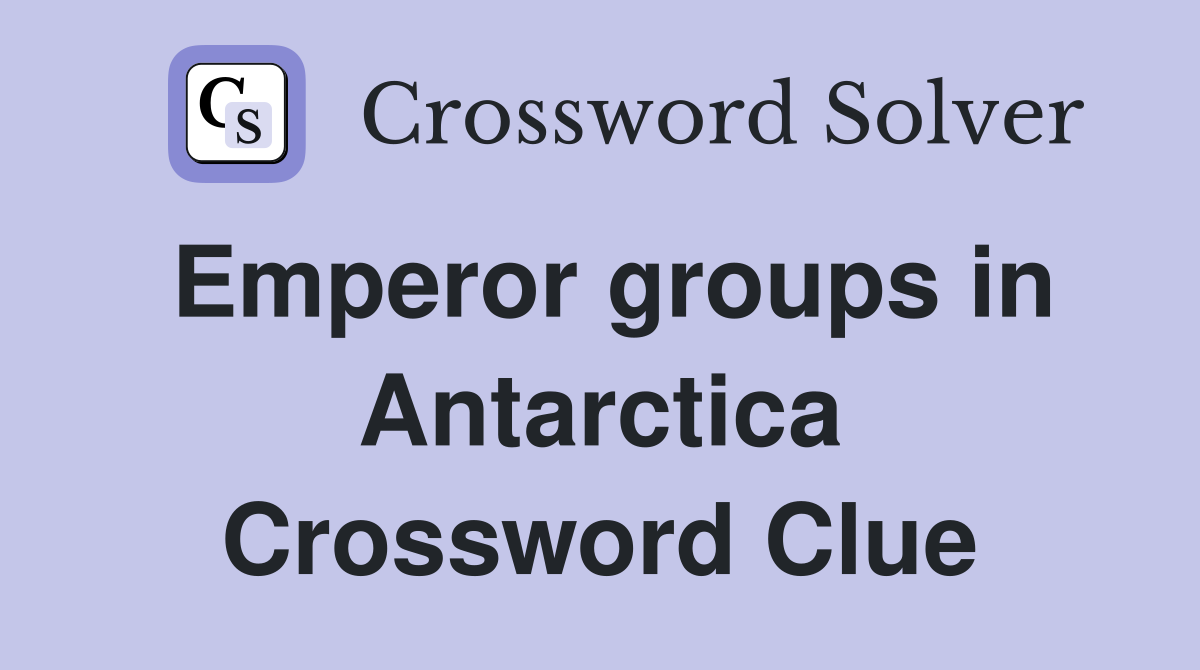 Emperor groups in Antarctica Crossword Clue