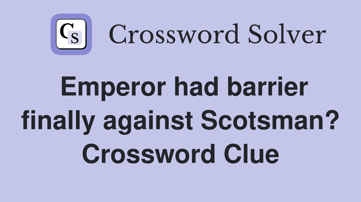 Emperor had barrier finally against Scotsman? Crossword Clue