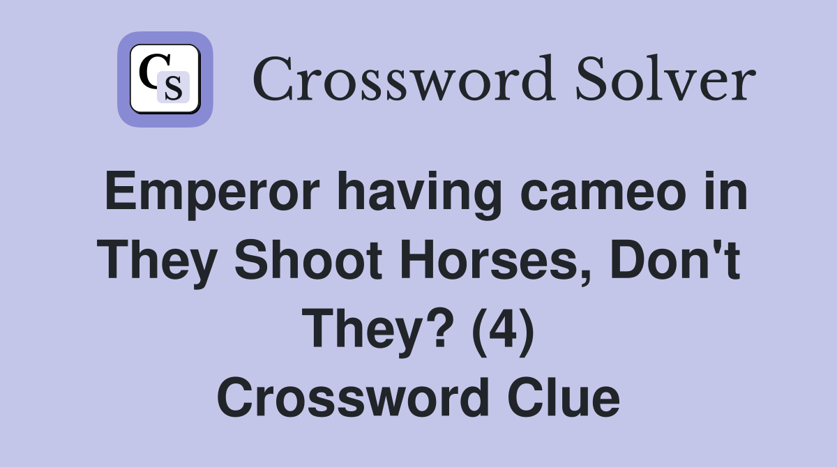 Emperor having cameo in They Shoot Horses, Don't They? (4) Crossword Clue