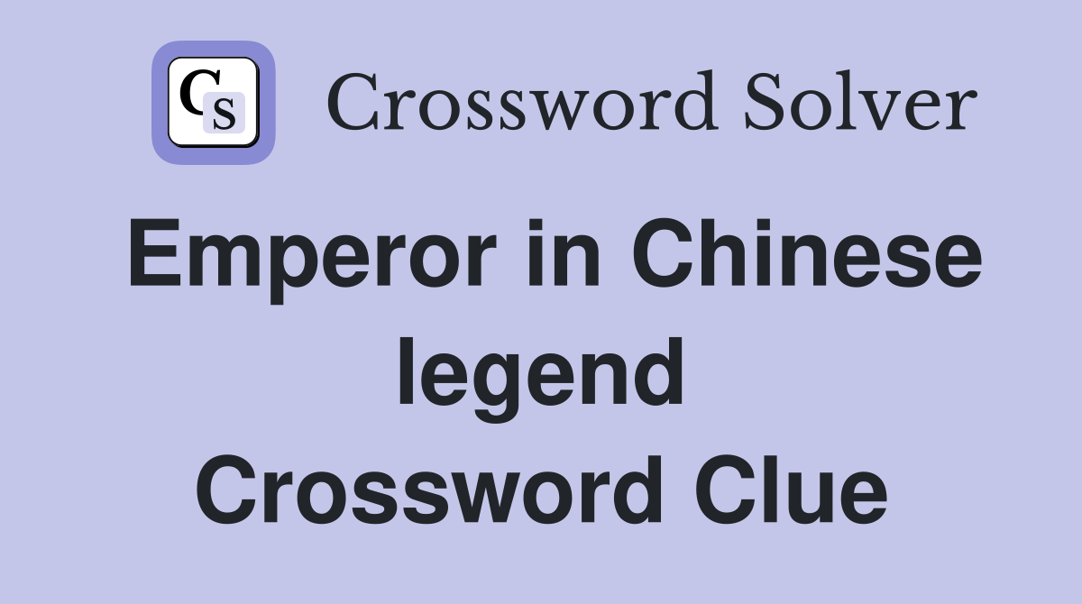Emperor in Chinese legend Crossword Clue