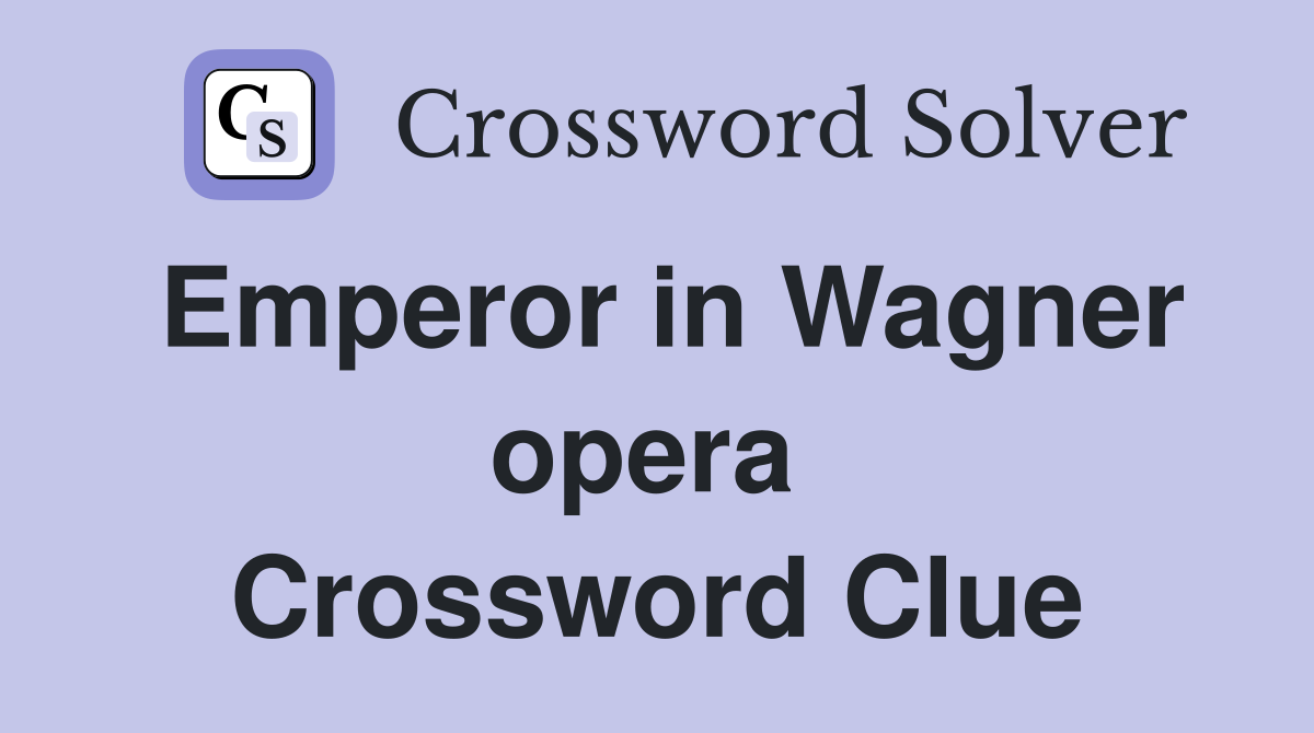 Emperor in Wagner opera  Crossword Clue