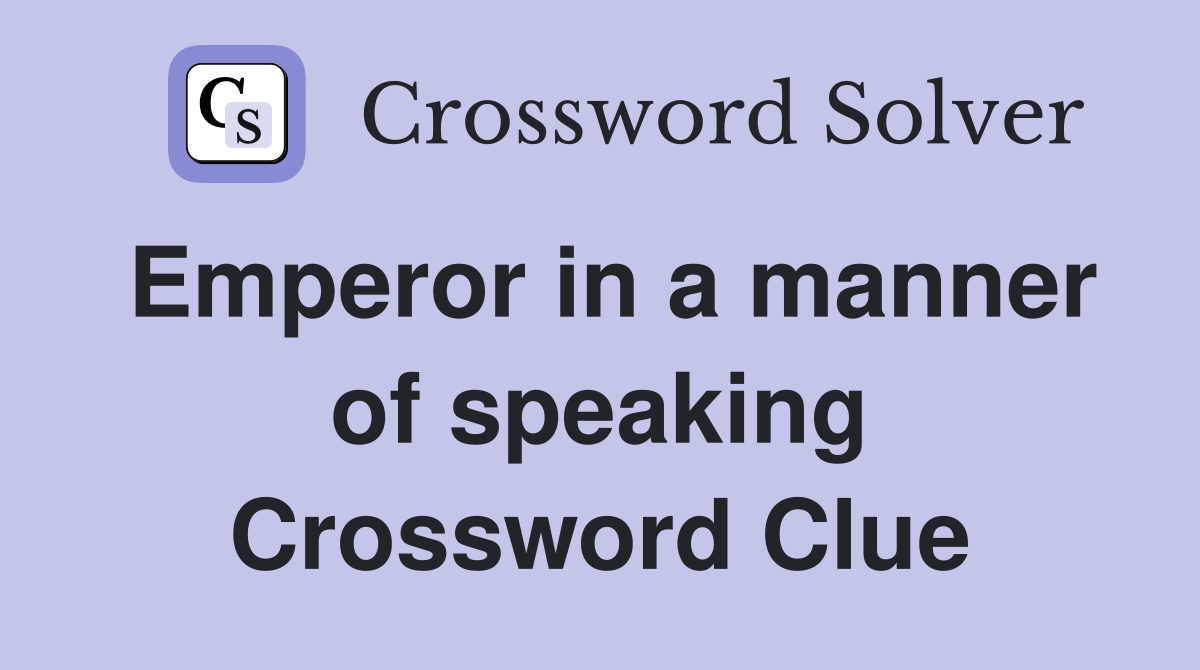 Emperor in a manner of speaking Crossword Clue